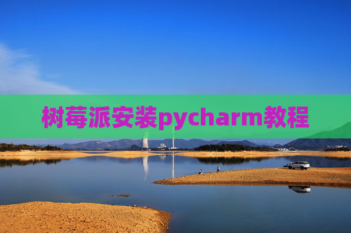 树莓派安装pycharm教程